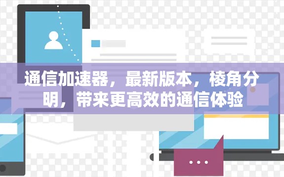 通信加速器，最新版本，棱角分明，带来更高效的通信体验