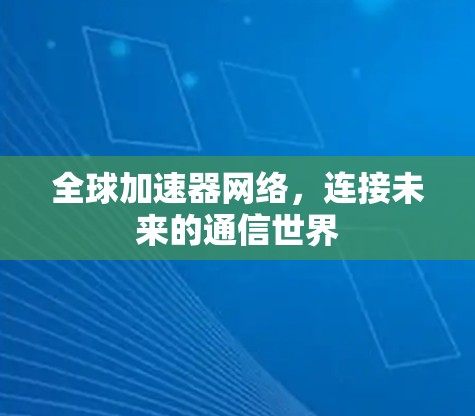 全球加速器网络，连接未来的通信世界