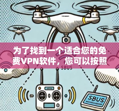 为了找到一个适合您的免费VPN软件，您可以按照以下步骤进行选择