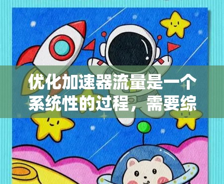 优化加速器流量是一个系统性的过程，需要综合考虑多个因素以提高流量表现。以下是一个结构化的优化步骤