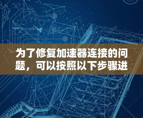 为了修复加速器连接的问题，可以按照以下步骤进行