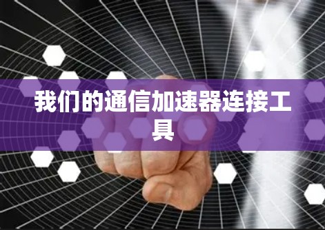 我们的通信加速器连接工具