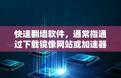 快速翻墙软件，通常指通过下载镜像网站或加速器来快速访问多个网站的功能。以下是一些常见的快速翻墙软件和工具