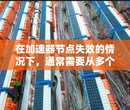 在加速器节点失效的情况下，通常需要从多个角度排查问题来解决。以下是处理加速器节点失效的具体步骤