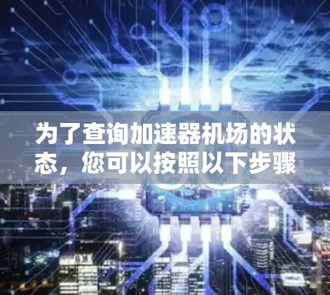 为了查询加速器机场的状态，您可以按照以下步骤进行