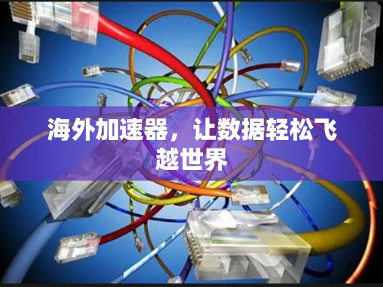 海外加速器，让数据轻松飞越世界