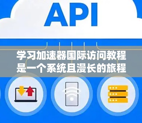 学习加速器国际访问教程是一个系统且漫长的旅程，但通过分步骤的学习和实践，可以有效地提升你的演讲技巧和自信。以下是一个结构化的学习计划，帮助你系统地掌握教程中的内容