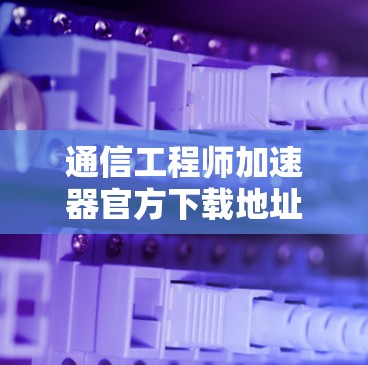 通信工程师加速器官方下载地址