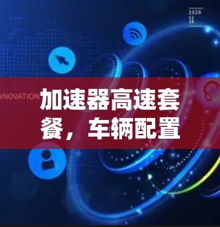 加速器高速套餐，车辆配置的高效选择