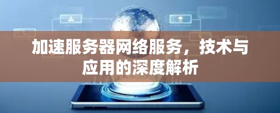 加速服务器网络服务，技术与应用的深度解析