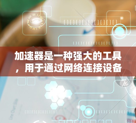 加速器是一种强大的工具，用于通过网络连接设备，包括笔记本电脑和Mac电脑。以下是一个清晰的步骤指南，帮助您连接多个设备