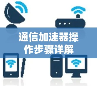 通信加速器操作步骤详解