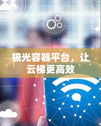 极光容器平台，让云梯更高效