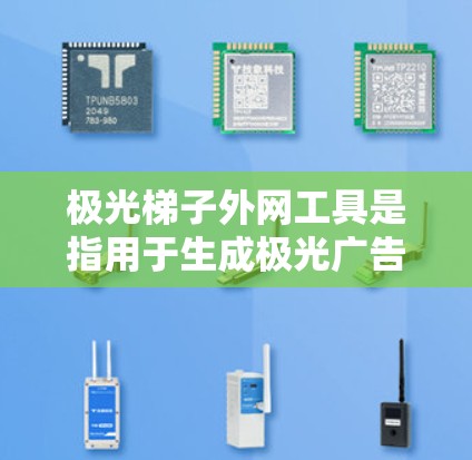 极光梯子外网工具是指用于生成极光广告模板的技术栈工具。如果你需要使用更专业的工具来生成极光广告模板，以下是一些推荐的工具和方法