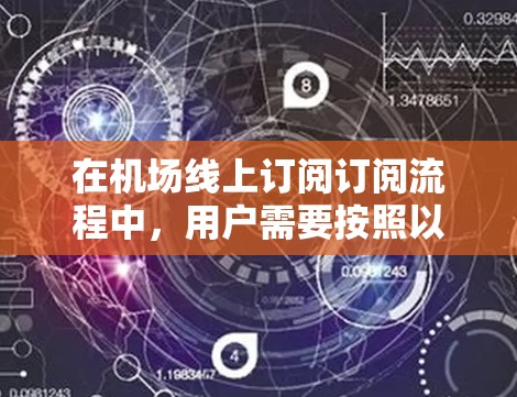 在机场线上订阅订阅流程中，用户需要按照以下步骤操作