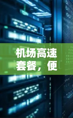 机场高速套餐，便捷出行新选择
