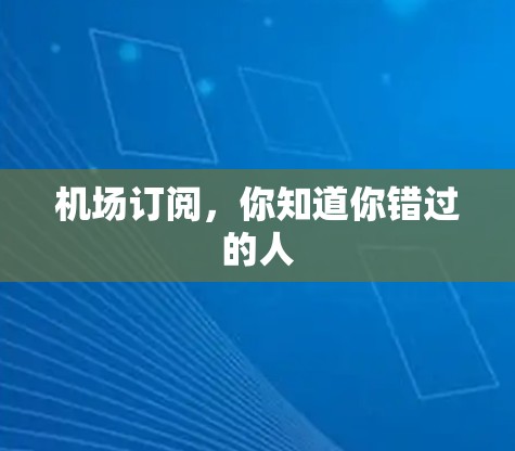 机场订阅，你知道你错过的人