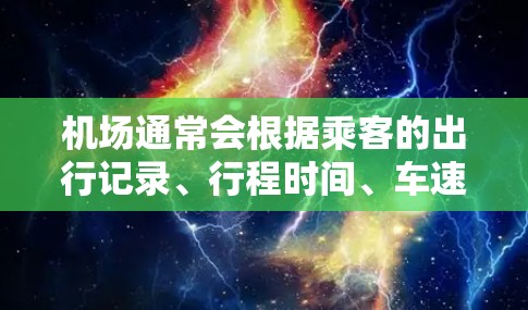 机场通常会根据乘客的出行记录、行程时间、车速等数据进行测速排行，这有助于确保乘客的安全与秩序。以下是一些可能涉及的机场测速排行内容