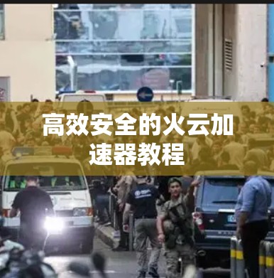 高效安全的火云加速器教程