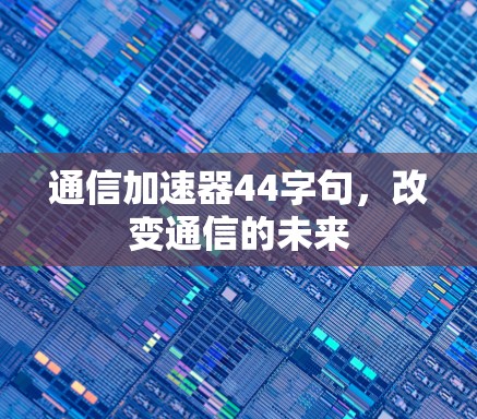 通信加速器44字句，改变通信的未来