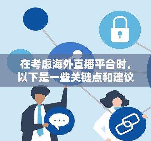 在考虑海外直播平台时，以下是一些关键点和建议，帮助你选择最适合你的平台