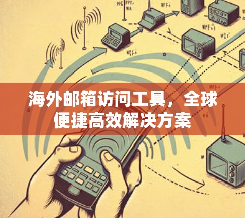 海外邮箱访问工具，全球便捷高效解决方案