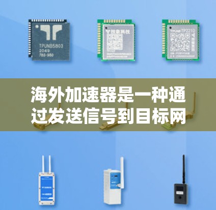 海外加速器是一种通过发送信号到目标网络来加速电脑或手机连接到海外网络的工具。以下是对其体验和功能的详细分析 海外加速器是一种通过发送信号到目标网络来加速电脑或手机连接到海外网络的工具。以下是对其体验和功能的详细分析