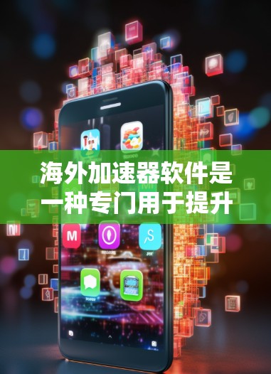 海外加速器软件是一种专门用于提升网络速度和访问安全服务器的工具,适合在海外使用。以下是一些知名海外加速器软件及其特点 海外加速器软件是一种专门用于提升网络速度和访问安全服务器的工具,适合在海外使用。以下是一些知名海外加速器软件及其特点
