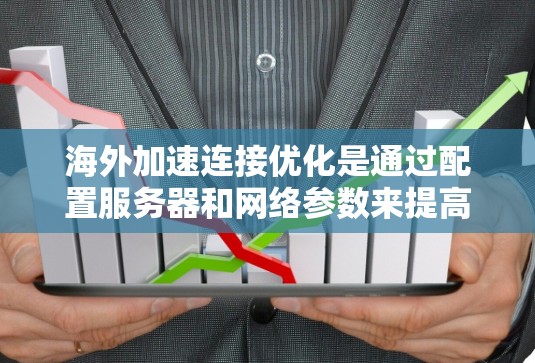 海外加速连接优化是通过配置服务器和网络参数来提高从国内服务器到目标海外服务器的连接速度和稳定性的一种方法。以下是一些常见的优化步骤和建议 海外加速连接优化是通过配置服务器和网络参数来提高从国内服务器到目标海外服务器的连接速度和稳定性的一种方法。以下是一些常见的优化步骤和建议