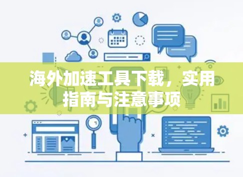 海外加速工具下载,实用指南与注意事项 海外加速工具下载,实用指南与注意事项