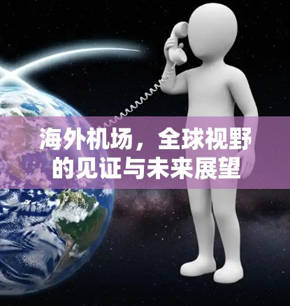 海外机场,全球视野的见证与未来展望 海外机场,全球视野的见证与未来展望