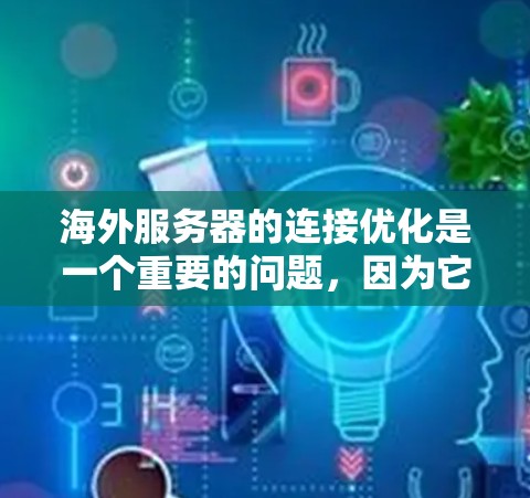 海外服务器的连接优化是一个重要的问题,因为它直接影响到服务器之间的交互速度、稳定性以及用户体验。以下是一些常见的海外服务器优化连接方案,涵盖防火墙、网络管理、带宽优化、加密通信以及服务器部署等方面 海外服务器的连接优化是一个重要的问题,因为它直接影响到服务器之间的交互速度、稳定性以及用户体验。以下是一些常见的海外服务器优化连接方案,涵盖防火墙、网络管理、带宽优化、加密通信以及服务器部署等方面