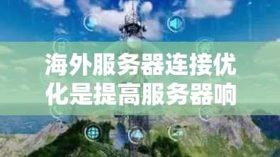 海外服务器连接优化是提高服务器响应速度、减少延迟、降低资源占用的关键步骤。以下是一些优化技巧和策略,帮助您在海外服务器连接中优化性能 海外服务器连接优化是提高服务器响应速度、减少延迟、降低资源占用的关键步骤。以下是一些优化技巧和策略,帮助您在海外服务器连接中优化性能